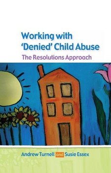 Working with Denied Child Abuse: The Resolutions Approach - Andrew Turnell, Susanne Essex