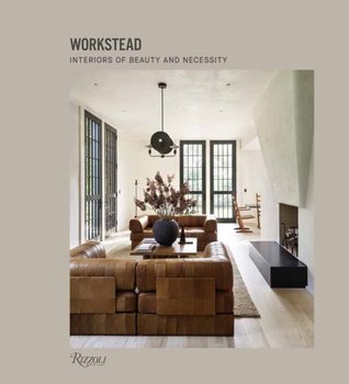 Workstead. Interiors of Beauty and Necessity - Opracowanie zbiorowe