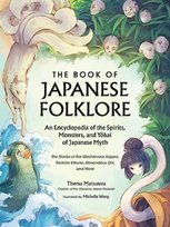 World Mythology and Folklore Series, The Book of Japanese Folklore: An Encyclopedia of the Spirits,  Monsters,  and Yokai of Japanese Myth Thersa Matsuura