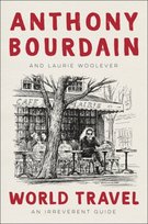 World Travel: An Irreverent Guide Woolever Laurie, Bourdain Anthony