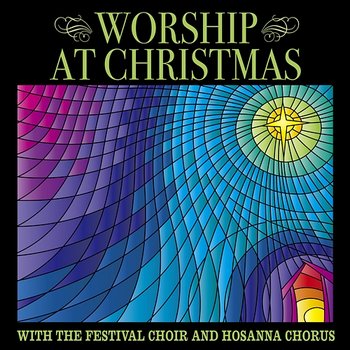 Worship at Christmas - The Festival Choir and Hosanna Chorus