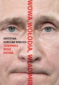 Wowa, Wołodia, Władimir. Tajemnice Rosji Putina - Kurczab-Redlich Krystyna