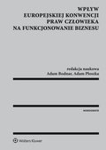 Wpływ Europejskiej Konwencji Praw Człowieka na funkcjonowanie biznesu - ebook PDF&nbsp;-&nbsp;Śmiszek Krzysztof, Ploszka Adam, Szwed Marcin, Szelenbaum Piotr M., Nowacki Artur, Łasak Katarzyna, Kamiński Ireneusz C., Głowacka Dorota, Bodnar Adam, Wajda Paweł, Machińska Hanna, Warso Zuzanna, Krasnodębski Robert, Kowalik-Bańczyk Krystyna, Garlicki Leszek, Bernatt Maciej, Gonera Katarzyna