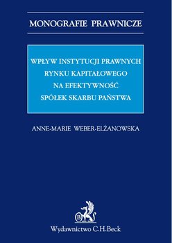 Wpływ instytucji prawnych rynku kapitałowego na efektywność Spółek Skarbu Państwa - Weber-Elżanowska Anne-Marie