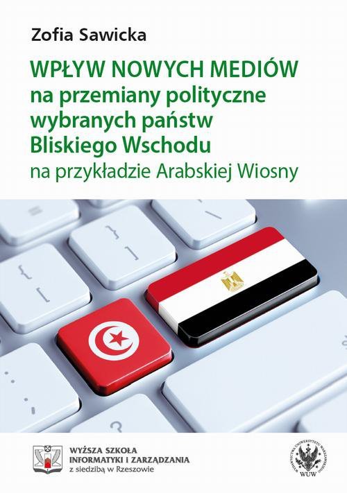 Wpływ nowych mediów na przemiany polityczne wybranych państw Bliskiego Wschodu na przykładzie Arabskiej Wiosny - ebook PDF