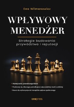 Wpływowy menedżer. Strategie budowania przywództwa i reputacji - Wilmanowicz Ewa