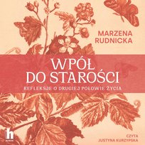 Wpół do starości. Refleksje o drugiej połowie życia - audiobook Rudnicka Marzena