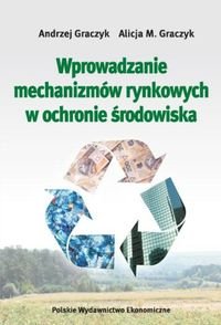 Wprowadzanie mechanizmów rynkowych w ochronie środowiska - Graczyk Andrzej, Graczyk Alicja M.