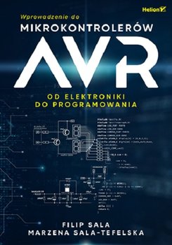 Wprowadzenie do mikrokontrolerów AVR. Od elektroniki do programowania - Sala Filip, Sala-Tefelska Marzena