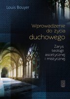 Wprowadzenie do życia duchowego. Zarys teologii ascetycznej i mistycznej Bouyer Loius