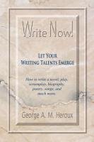 Write Now! Let Your Writing Talents Emerge - Heroux George A. M.
