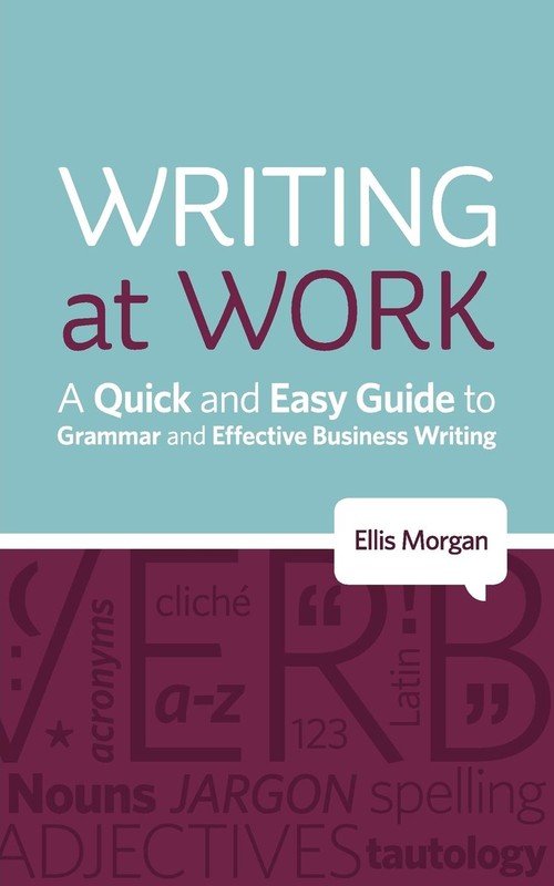 Writing at Work - A Quick and Easy Guide to Grammar and Effective ...