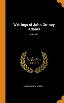 Writings of John Quincy Adams; Volume 7 - Adams John Quincy