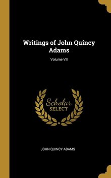Writings of John Quincy Adams; Volume VII - Adams John Quincy