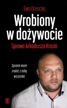 Wrobiony w dożywocie. Sprawa Arkadiusza Kraski - Ornacka Ewa