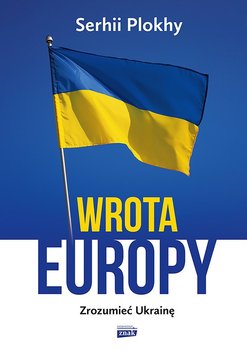 Wrota Europy. Zrozumieć Ukrainę - Plokhy Serhii