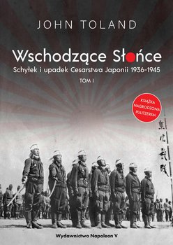 Wschodzące Słońce. Schyłek i upadek Cesarstwa Japonii 1936-1945. Tom 1 - ebook epub - Toland John