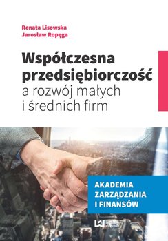 Współczesna przedsiębiorczość a rozwój małych i średnich firm - Lisowska Renata, Ropęga Jarosław