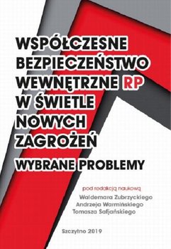 Współczesne bezpieczeństwo wewnętrzne RP w świetle nowych zagadnień. Wybrane problemy - Zubrzycki Waldemar, Warmiński Andrzej, Safjański Tomasz