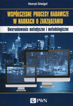 Współczesne procesy badawcze w naukach o zarządzaniu - Dzwigoł Henryk