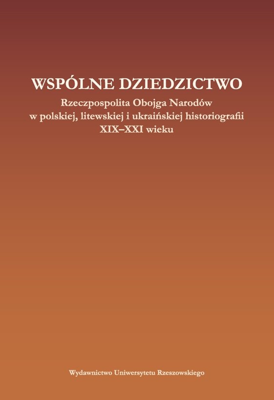 Wspólne dziedzictwo. Rzeczpospolita Obojga Narodów w polskiej