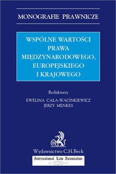 Wspólne wartości prawa międzynarodowego, europejskiego i krajowego - Cała-Wacinkiewicz Ewelina, Menkes Jerzy, Barcz Jerzy, Brodowska Lidia, Całus Andrzej, Czapliński Władysław, Dąbrowski Łukasz, Dynia Elżbieta, Grochalski Stefan M., Iwan Dominika, Kalicka-Mikołajczyk Adriana, Kranz Jerzy, Krzan Bartłomiej, Kuźniak Brygida, Lis Edyta, Majos-Kwiatkowska Magdalena, Marciniak Konrad Jan, Michalski Dawid, Parulski Krzysztof, Pietras-Eichberger Marta, Szafarz Renata, Uhma Piotr, Wyrozumska Anna, Zieliński Marek