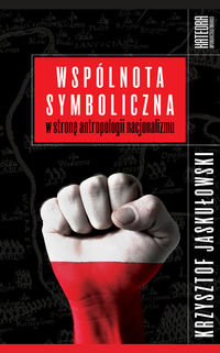 Wspólnota symboliczna. W stronę antropologii nacjonalizmu - Jaskułowski Krzysztof