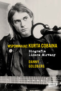 Wspominając Kurta Cobaina. Biografia lidera Nirvany - Goldberg Danny