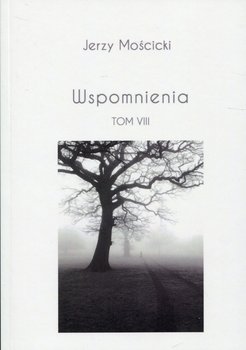 Wspomnienia. Tom 8 - Mościcki Jerzy