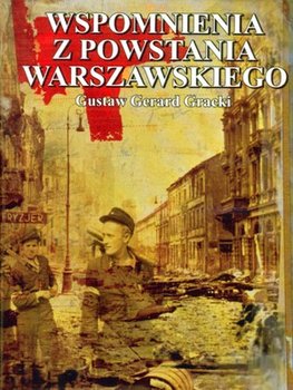 Wspomnienia z Powstania Warszawskiego - Gracki Gustaw Gerard