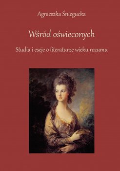 Wśród oświeconych. Studia i eseje o literaturze wieku rozumu - Śniegucka Agnieszka