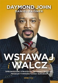Wstawaj i walcz. Sprawdzone strategie, techniki i nawyki produktywności ludzi sukcesu - Daymond John, Paisner Daniel
