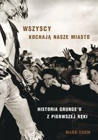 Wszyscy kochają nasze miasto. Historia grunge'u z pierwszej ręki Yarm Mark