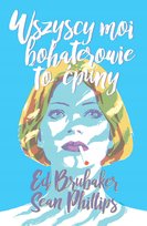 Wszyscy moi bohaterowie to ćpuny Brubaker Ed, Phillips Sean