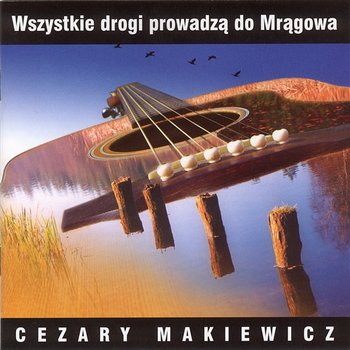 Wszystkie drogi prowadzą do mrągowa - Cezary Makiewicz