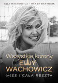 Wszystkie korony Ewy Wachowicz - Wachowicz Ewa, Bartosik Marek