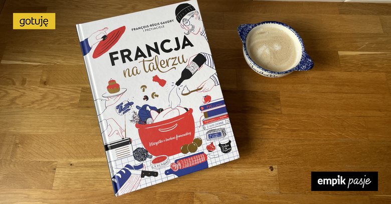 Wszystkie smaki Francji – recenzja książki „Francja na talerzu”