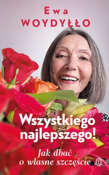 Wszystkiego najlepszego! Jak dbać o własne szczęście - Woydyłło Ewa