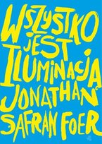 Wszystko jest iluminacją Foer Jonathan Safran