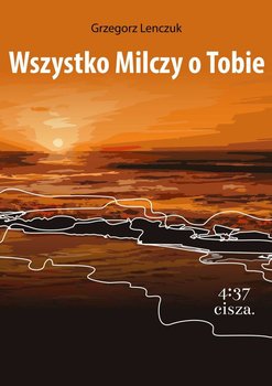 Wszystko milczy o Tobie - Lenczuk Grzegorz