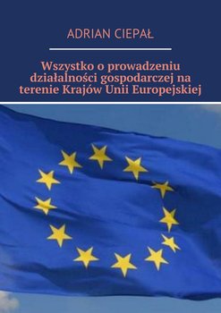 Wszystko o prowadzeniu działalności gospodarczej na terenie Krajów Unii Europejskiej - Ciepał Adrian