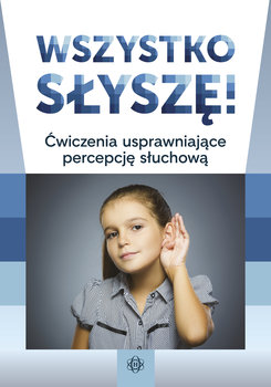 Wszystko słyszę! Ćwiczenia usprawniające percepcję słuchową - Opracowanie zbiorowe