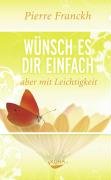 Wünsch es dir einfach - aber mit Leichtigkeit - Franckh Pierre