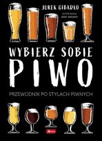 Wybierz sobie piwo. Przewodnik po stylach piwnych Gibadło Jerzy