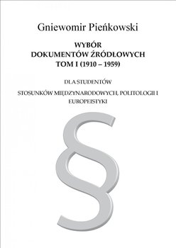 Wybór dokumentów źródłowych dla studentów stosunków międzynarodowych, politologii i europeistyki. Tom 1. 1910-1959 - Pieńkowski Gniewomir