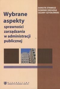 Wybrane aspekty sprawnosci zarządzania w administracji publicznej - Stawasz Danuta, Drzazga Dominik, Szydłowski Cezary