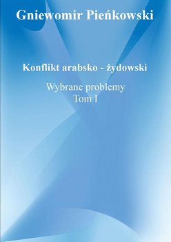 Wybrane problemy. Konflikt arabsko - żydowski. Tom 1 - Pieńkowski Gniewomir