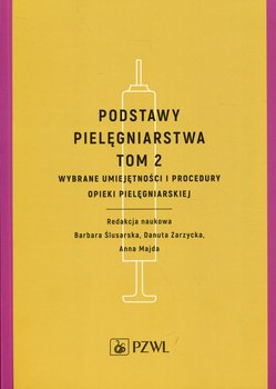 Wybrane umiejętności i procedury opieki pielęgniarskiej. Podstawy pielęgniarstwa. Tom 2 - Opracowanie zbiorowe