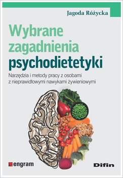 Wybrane zagadnienia psychodietetyki. Narzędzia i metody pracy z osobami z nieprawidłowymi nawykami żywieniowymi - Różycka Jagoda