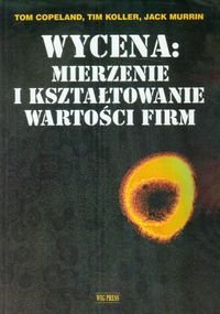 Wycena: Mierzenie i kształtowanie wartości firm - Copeland Tom, Koller Tim, Murrin Jack